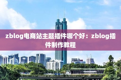 zblog电商站主题插件哪个好：zblog插件制作教程