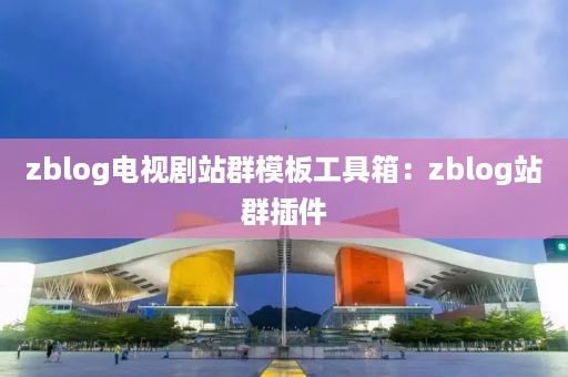 zblog电视剧站群模板工具箱:zblog站群插件