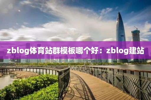 zblog体育站群模板哪个好:zblog建站