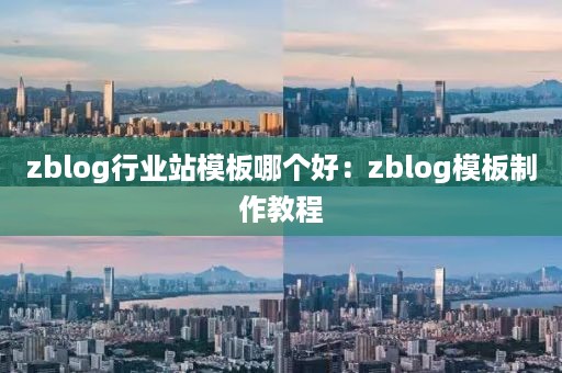 zblog行业站模板哪个好：zblog模板制作教程